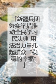 新疆兵团务实举措推动全民学习民法典 用法治力量托起群众“稳稳的幸福”